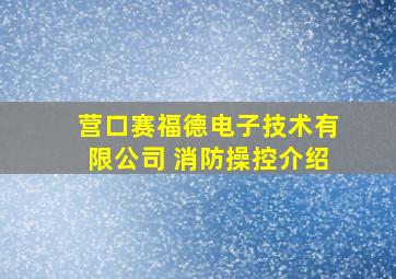 营口赛福德电子技术有限公司 消防操控介绍